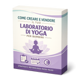 Come Creare e Vendere il Tuo Laboratorio di Yoga per Bambini
